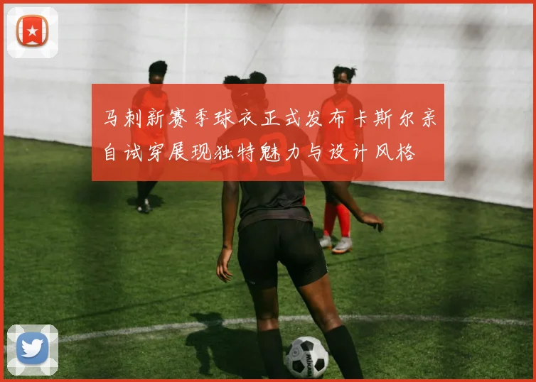 马刺新赛季球衣正式发布卡斯尔亲自试穿展现独特魅力与设计风格