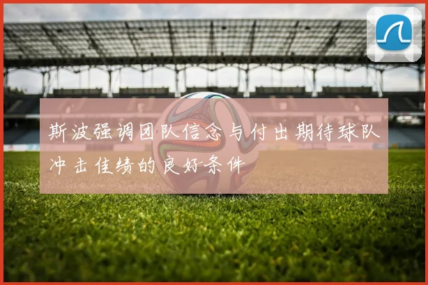 斯波强调团队信念与付出期待球队冲击佳绩的良好条件