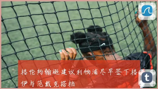 格伦约翰逊建议利物浦尽早签下格伊与范戴克搭档